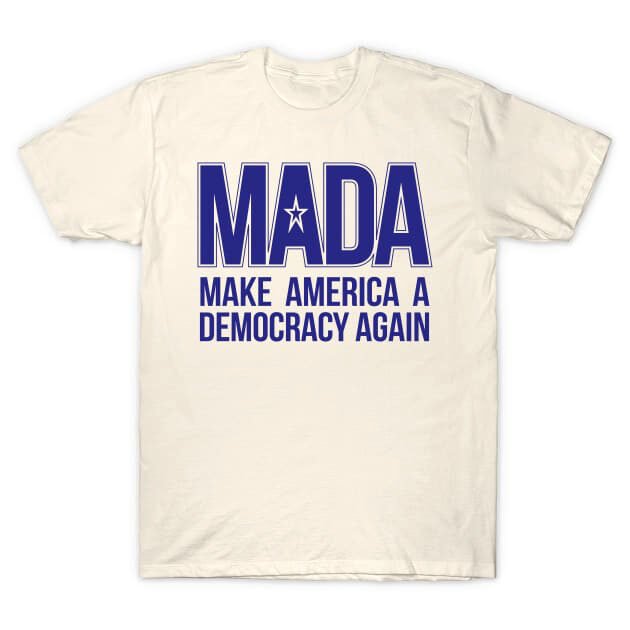 MADA - Make America A Democracy Again - T-Shirt TeePublic